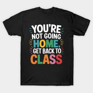 School Nurse On Duty You're Not Going Home Get Back To Class T-Shirt